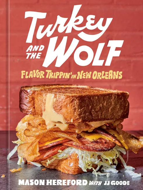 Turkey and the Wolf: Flavor Trippin' in New Orleans [A Cookbook] - Hardcover