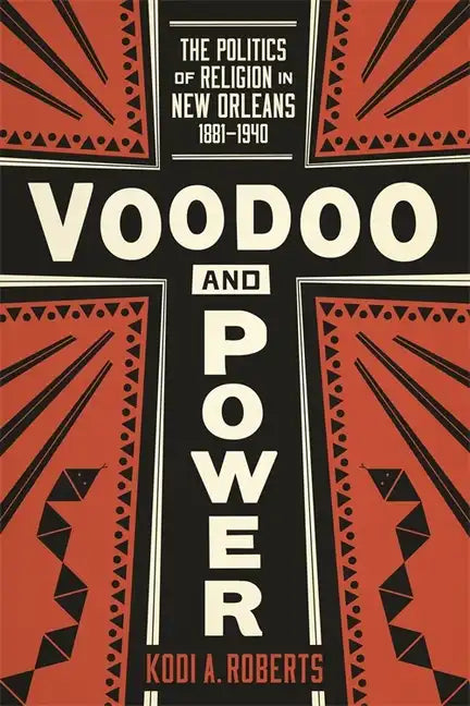 Voodoo and Power: The Politics of Religion in New Orleans, 1881-1940 - Hardcover