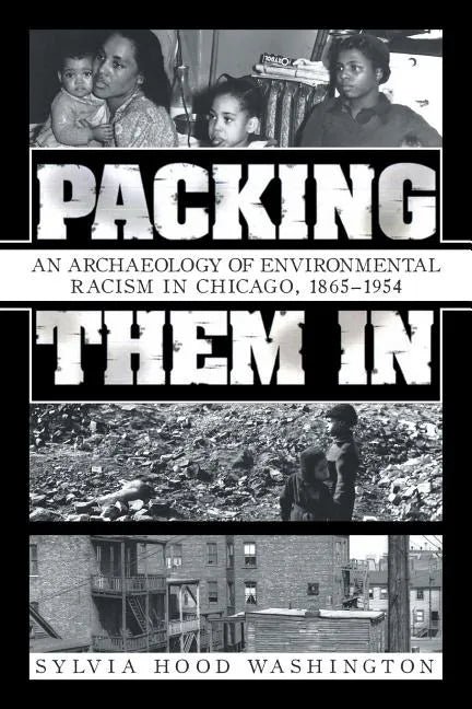 Packing Them In: An Archaeology of Environmental Racism in Chicago, 1865-1954 - Paperback