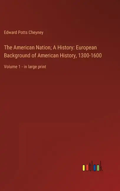 The American Nation; A History: European Background of American History, 1300-1600: Volume 1 - in large print - Hardcover
