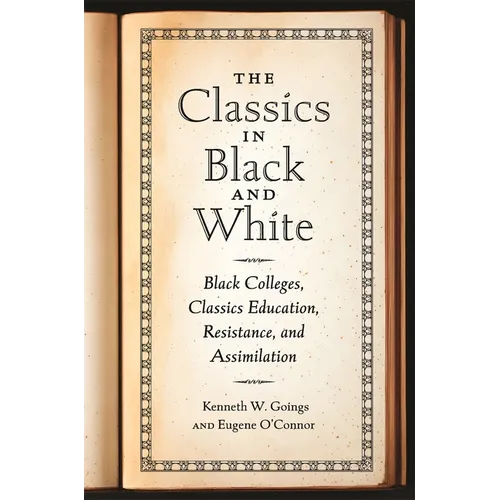 The Classics in Black and White: Black Colleges, Classics Education, Resistance, and Assimilation - Paperback