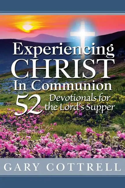 Experiencing CHRIST In Communion: 52 Devotionals for the Lord's Supper - Paperback