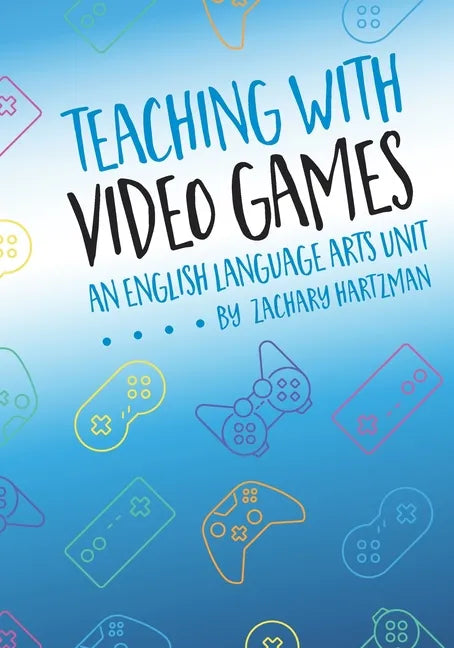 Teaching with Video Games: An English Language Arts Unit - Paperback