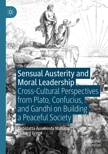 Sensual Austerity and Moral Leadership: Cross-Cultural Perspectives from Plato, Confucius, and Gandhi on Building a Peaceful Society - Paperback