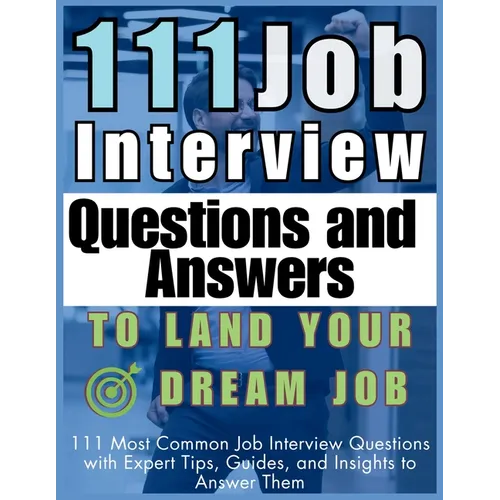 111 Job Interview Questions and Answers to Land Your Dream Job: 111 Most Common Job Interview Questions with Expert Tips, Guides, and Insights to Answ - Paperback
