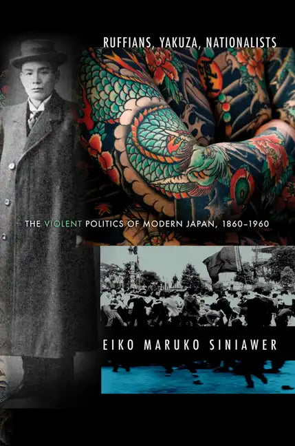 Ruffians, Yakuza, Nationalists: The Violent Politics of Modern Japan, 1860-1960 - Paperback