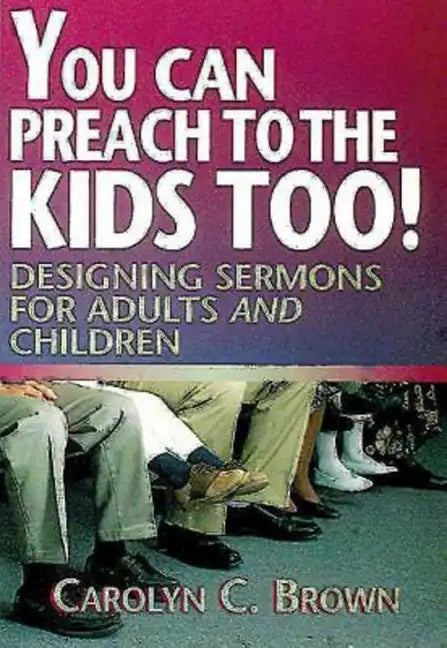 You Can Preach to the Kids Too!: Designing Sermons for Adults and Children - Paperback