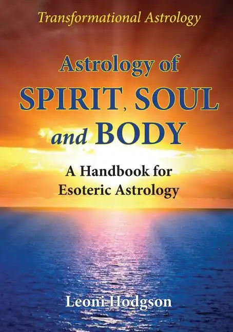 Astrology of Spirit, Soul and Body: A Handbook for Esoteric Astrology - Paperback