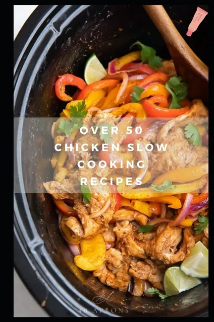 Over 50 Chicken Slow Cooking Recipes: Low Carb Slow Cooker Chicken Recipes full o Dump Dinners Recipes and Quick & Easy Cooking Recipes - Paperback