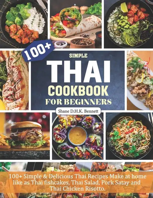 Thai Cookbook For Beginners: 100+ Simple & Delicious Thai Recipes Make at home like as Thai fishcakes, Thai Salad, Pork Satay and Thai Chicken Risotto - Paperback