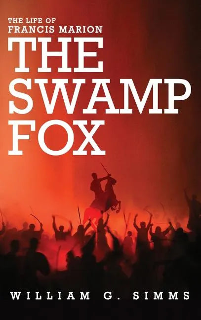 The Life of Francis Marion: The "Swamp Fox" - Hardcover