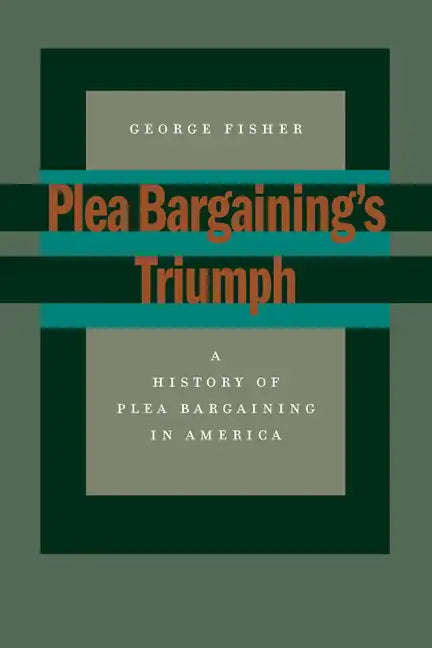 Plea Bargaining's Triumph: A History of Plea Bargaining in America - Paperback