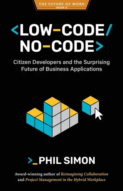 Low-Code/No-Code: Citizen Developers and the Surprising Future of Business Applications - Paperback