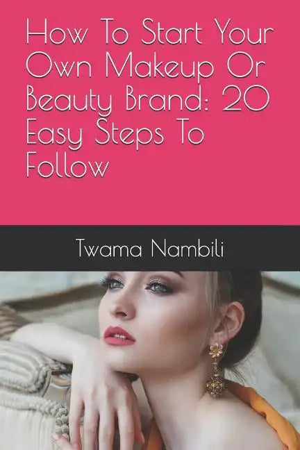 How to Start Your Own Makeup or Beauty Brand: 20 Easy Steps to Follow - Paperback