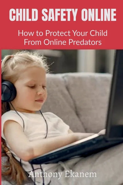 Child Safety Online: How to Protect Your Child From Online Predators - Paperback