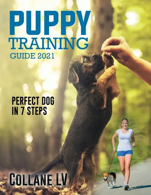 Puppy Training Guide 2021: Perfect Dog in 7 Steps! - Paperback