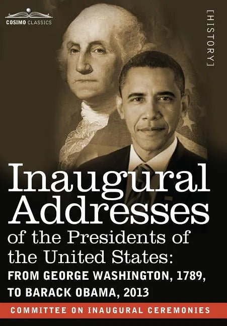 Inaugural Addresses of the Presidents of the United States: From George Washington, 1789, to Barack Obama, 2013 - Hardcover