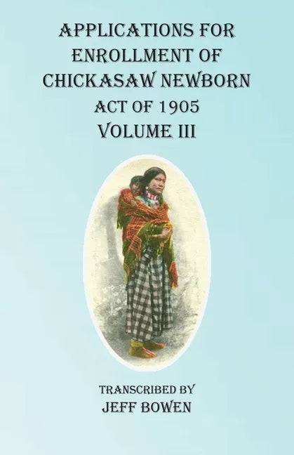 Applications For Enrollment of Chickasaw Newborn Act of 1905 Volume III - Paperback