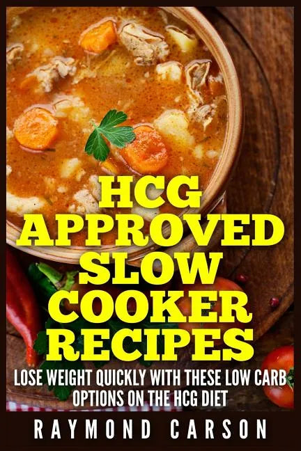 HCG Approved Slow Cooker Recipes: Lose Weight Quickly With These Low Carb Options on the HCG Diet - Paperback
