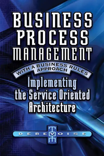 Business Process Management with a Business Rules Approach: Implementing The Service Oriented Architecture - Paperback