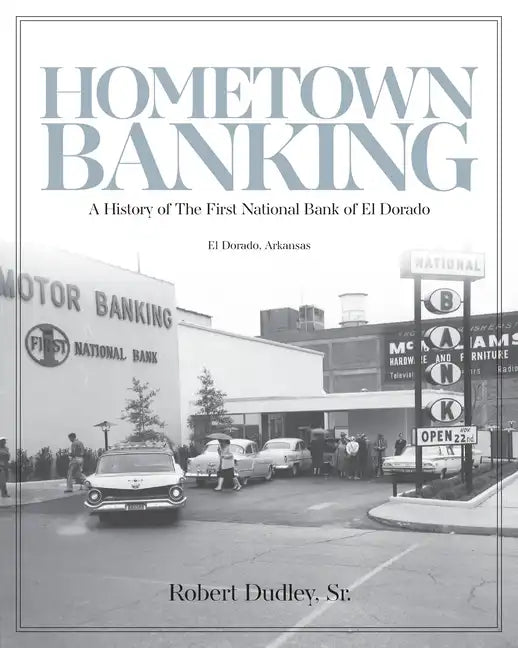 Hometown Banking: A History of The First National Bank of El Dorado, Arkansas - Paperback