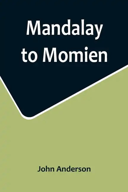 Mandalay to Momien; A narrative of the two expeditions to western China of 1868 and 1875 under Colonel Edward B. Sladen and Colonel Horace Browne - Paperback