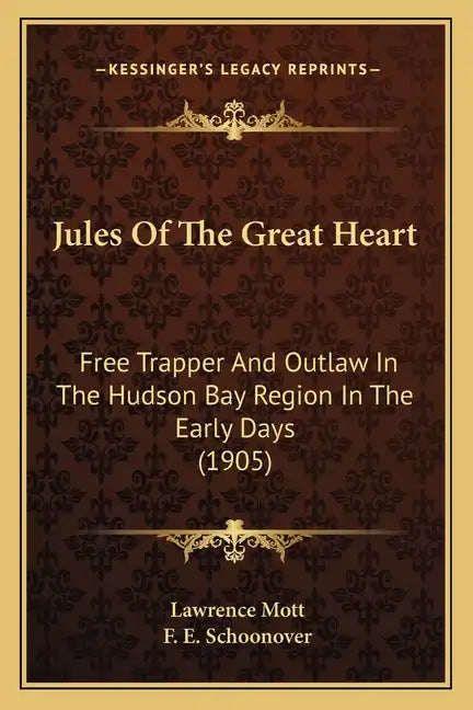 Jules Of The Great Heart: Free Trapper And Outlaw In The Hudson Bay Region In The Early Days (1905) - Paperback