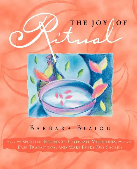 The Joy of Ritual: Spiritual Recipies to Celebrate Milestones, Ease Transitions, and Make Every Day Sacred - Paperback