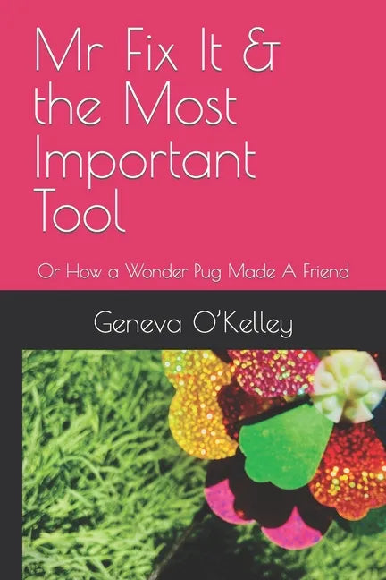 Mr Fix It & the Most Important Tool: Or How a Wonder Pug Made A Friend - Paperback