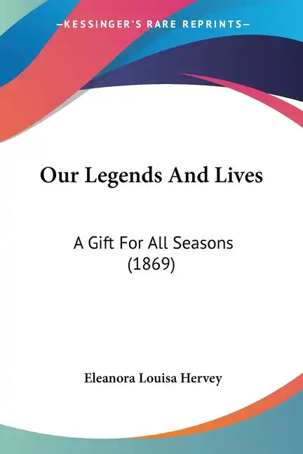 Our Legends And Lives: A Gift For All Seasons (1869) - Paperback