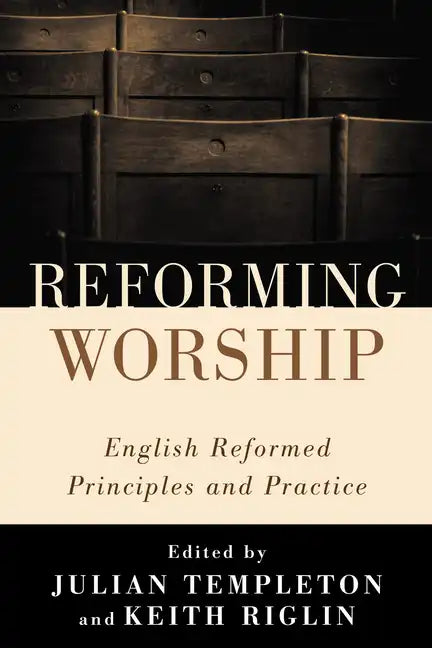 Reforming Worship: English Reformed Principles and Practice - Hardcover