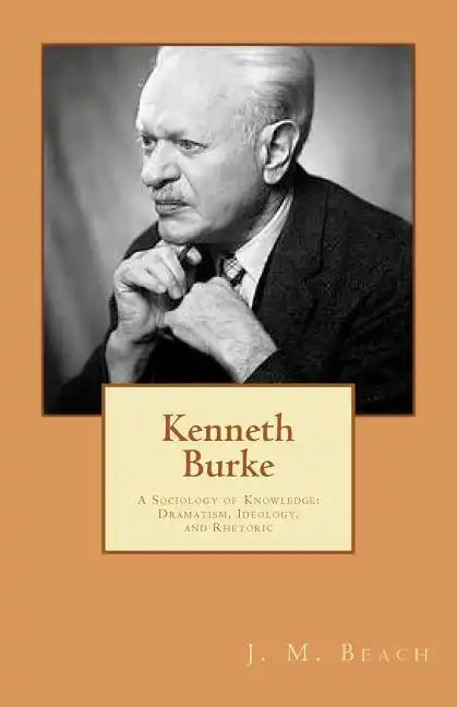 Kenneth Burke: A Sociology of Knowledge: Dramatism, Ideology, and Rhetoric - Paperback
