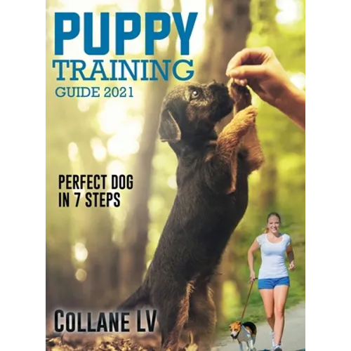 Puppy Training Guide 2021: Perfect Dog in 7 Steps! - Hardcover