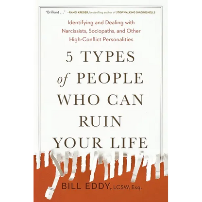 5 Types of People Who Can Ruin Your Life: Identifying and Dealing with Narcissists, Sociopaths, and Other High-Conflict Personalities - Paperback