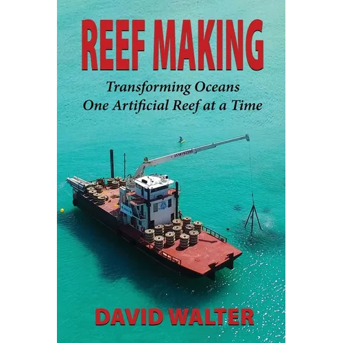 Reef Making: Transforming Oceans One Artificial Reef at a Time - Paperback