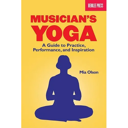 Musician's Yoga: A Guide to Practice, Performance, and Inspiration - Paperback