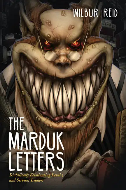 The Marduk Letters: Diabolically Eliminating Level 5 and Servant Leaders - Paperback
