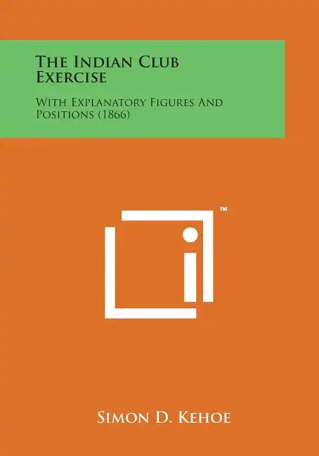 The Indian Club Exercise: With Explanatory Figures and Positions (1866) - Paperback