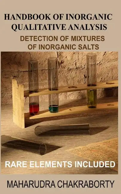 Handbook of Inorganic Qualitative Analysis: A Step by Step Guide for Detection of Mixtures of Inorganic Salts, Rare Elements Included - Paperback