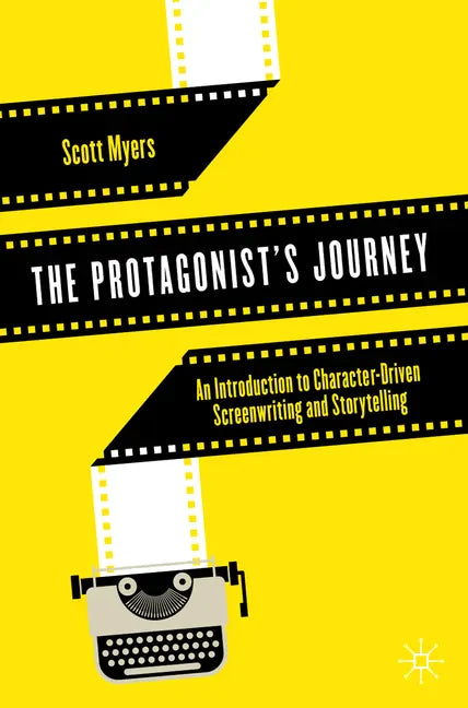 The Protagonist's Journey: An Introduction to Character-Driven Screenwriting and Storytelling - Paperback