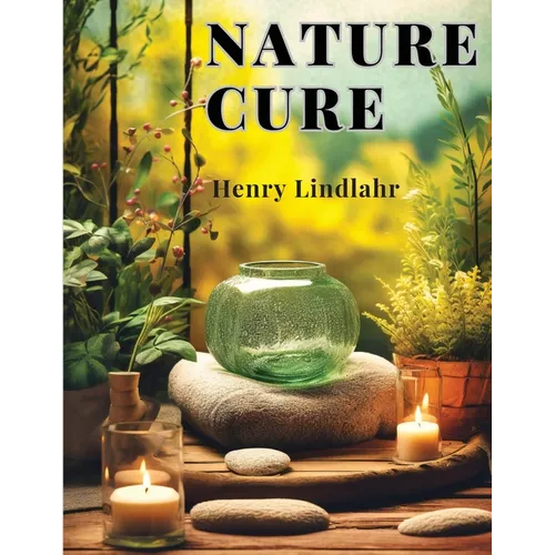 Nature Cure: Philosophy and Practice Based on the Unity of Disease and Cure - Paperback