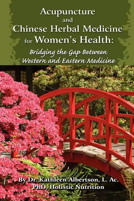 Acupuncture and Chinese Herbal Medicine for Women's Health: Bridging the Gap Between Western and Eastern Medicine - Paperback