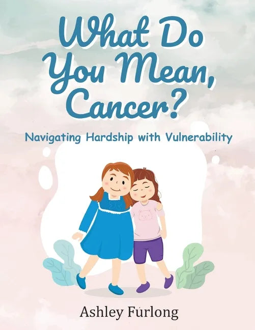 What Do You Mean, Cancer? Navigating Hardship with Vulnerability - Paperback