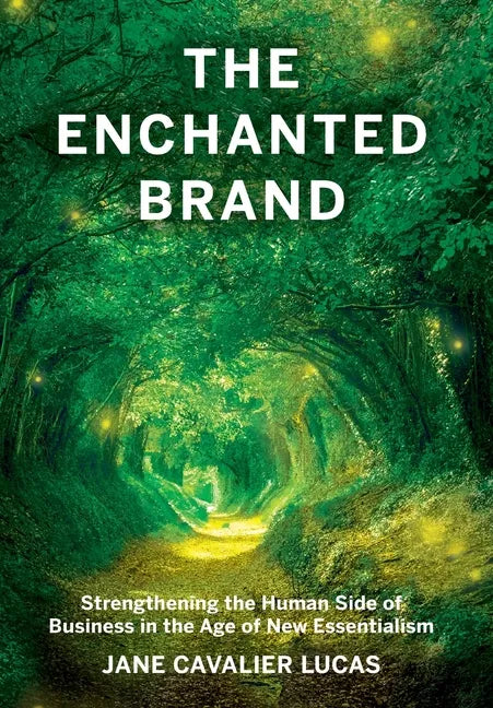 The Enchanted Brand: How to Strengthen the Human Side of Business - Hardcover