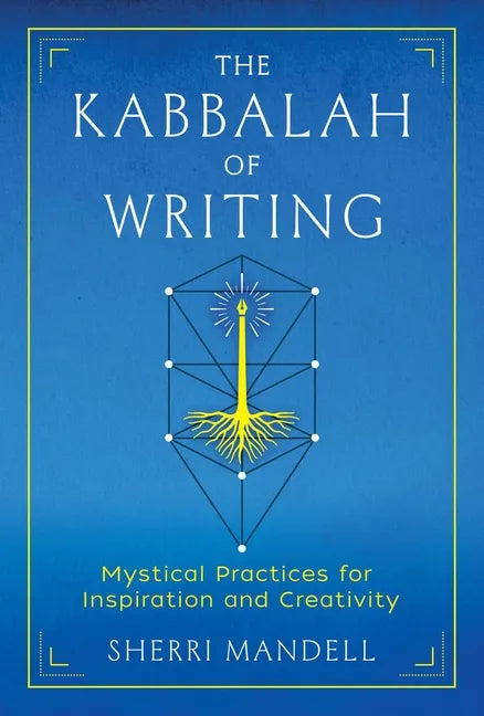 The Kabbalah of Writing: Mystical Practices for Inspiration and Creativity - Paperback