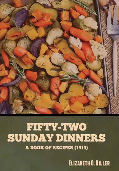 Fifty-Two Sunday Dinners: A Book of Recipes (1913) - Hardcover