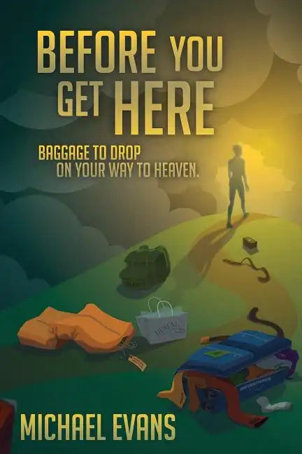 Before You Get Here: Baggage to Drop On Your Way to Heaven - Paperback