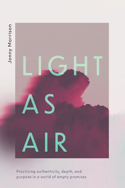 Light as Air: Practicing Authenticity, Depth, and Purpose in a World of Empty Promises - Paperback