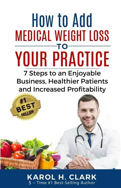 How to Add Medical Weight Loss to Your Practice: 7 Steps to an Enjoyable Business, Healthier Patients and Increased Profitability - Paperback