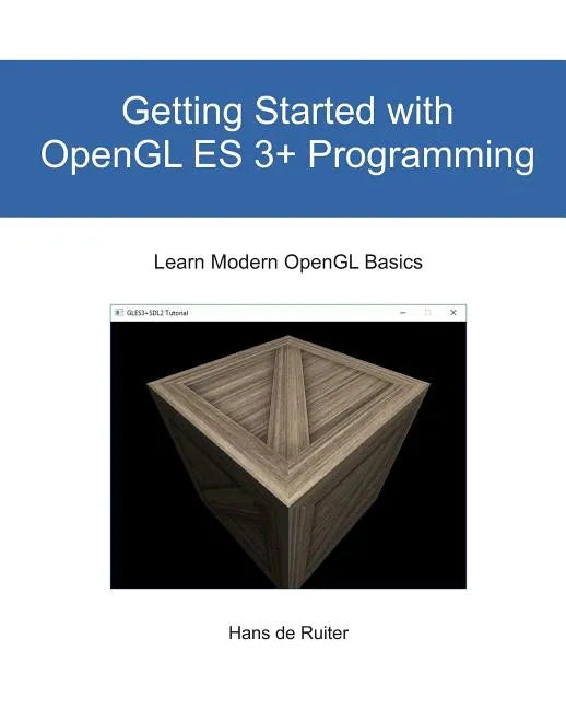 Getting Started with OpenGL ES 3+ Programming: Learn Modern OpenGL Basics - Paperback